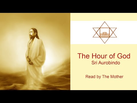 " The Hour of God" by Sri Aurobindo . Read by the Mother