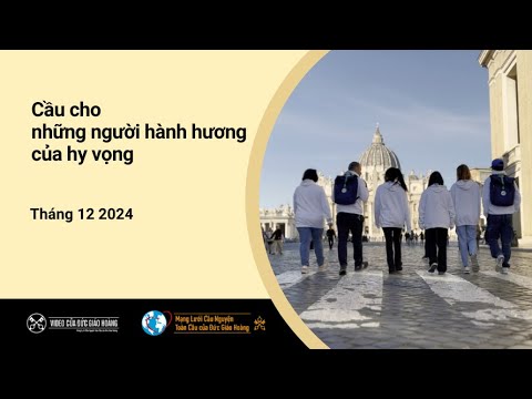 Ý cầu nguyện tháng 12/2024: Cầu cho những người hành hương hy vọng
