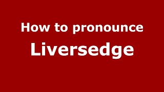 How to pronounce Liversedge