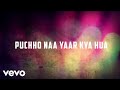 Puchho Na Yaar Kya Hua From Zamane Ko Dikhana Hai Lyric Video