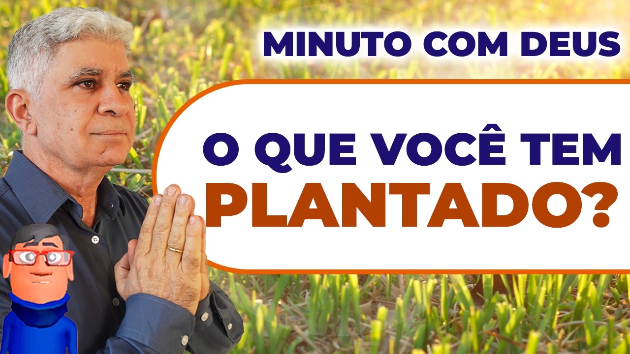 O QUE VOCÊ TEM PLANTADO? - Minuto com Deus de Hoje