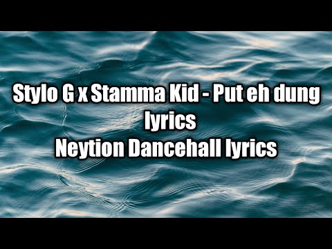 Stylo G x Stamma Kid - Put eh dung (lyrics)  [Neytion Dancehall lyrics]