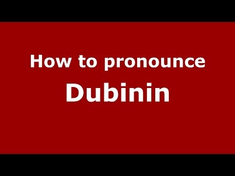 How to pronounce Dubinin (Russian/Russia) - PronounceNames.com