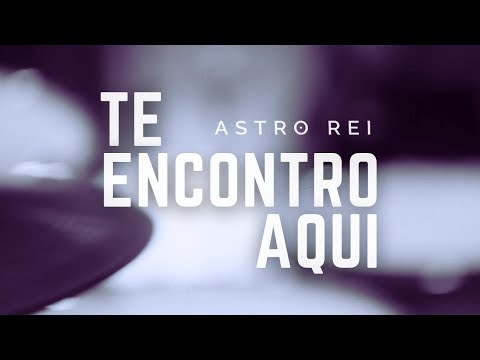 Te Encontro Aqui - Astro Rei