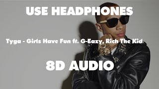 Tyga - Girls Have Fun ft. G-Eazy, Rich The Kid  { 8D Music }