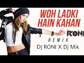 Woh Ladki Hai Kahan | Remix | DJ Mik | X | DJ Roni