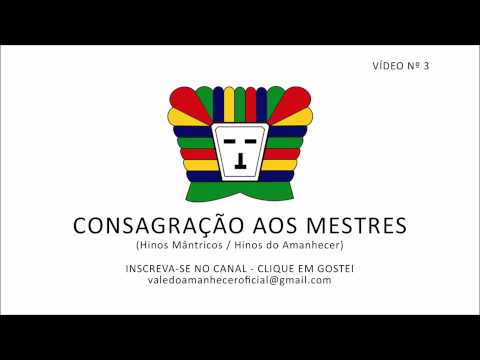 CONSAGRAÇÃO AOS MESTRES - HINOS MÂNTRICOS / HINOS DO AMANHECER (VÍDEO Nº 3)