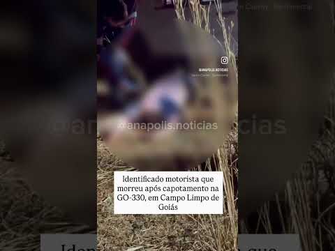 Identificado motorista que morreu após capotamento na GO-330, em Campo Limpo de Goiás