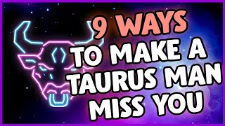 How to Make a Taurus Man Miss You - 9 Surefire Maneuvers for Getting His Attention Back