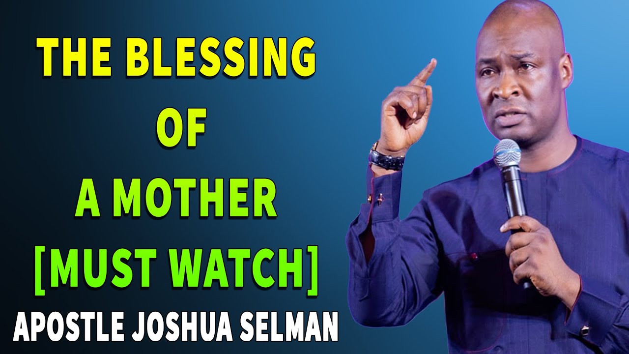 THE BLESSING OF A MOTHER MUST WATCH  APOSTLE JOSHUA SELMAN