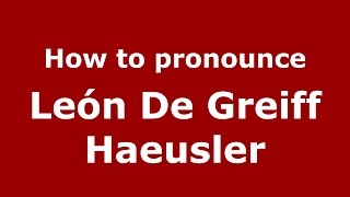 How to pronounce Le&oacute;n De Greiff Haeusler