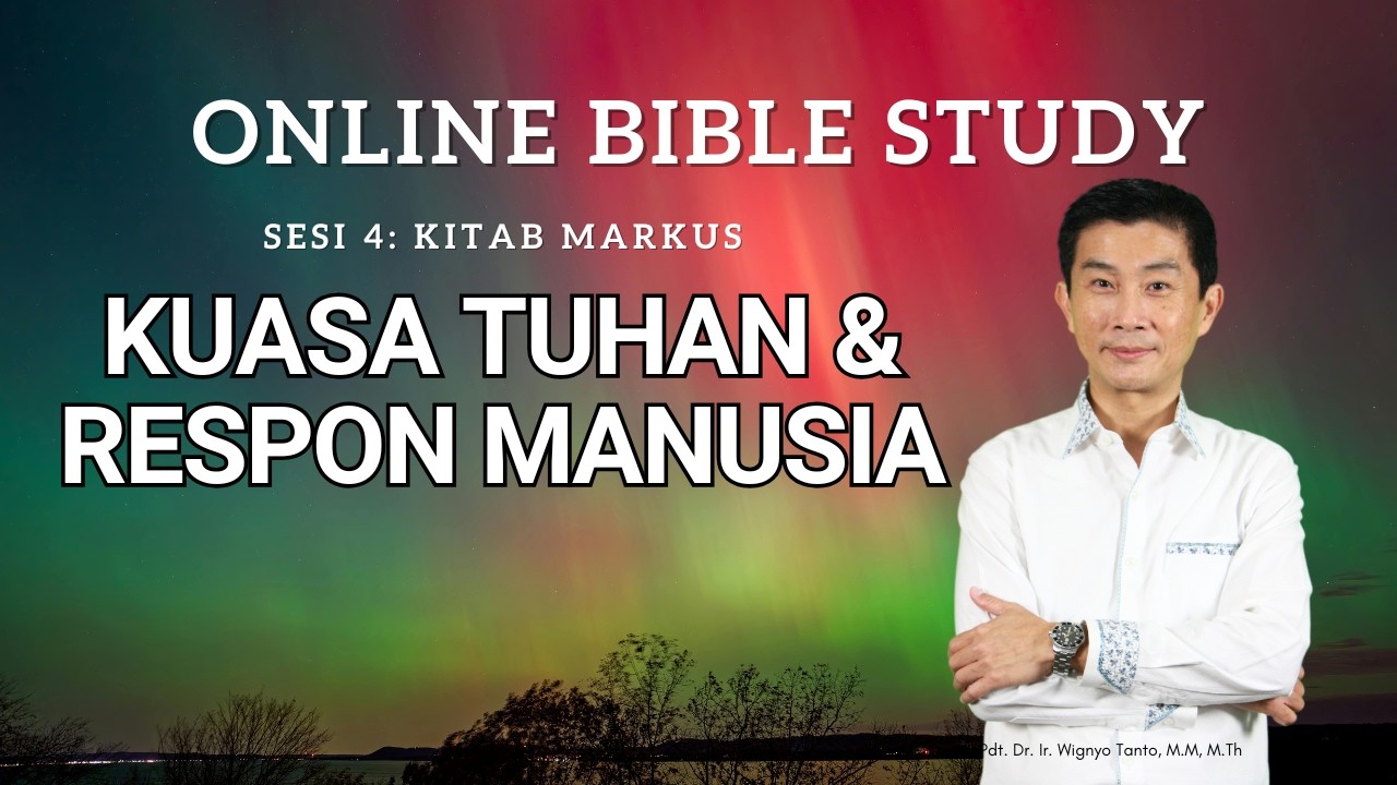 Kitab Markus – Sesi 4 – Kuasa Tuhan dan Respon Manusia – Ps. Wignyo Tanto