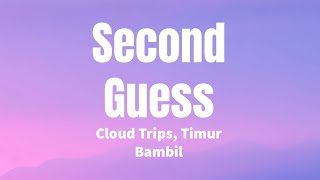 Second Guess - Cloud Trips, Timur Bambil (Lyrics)