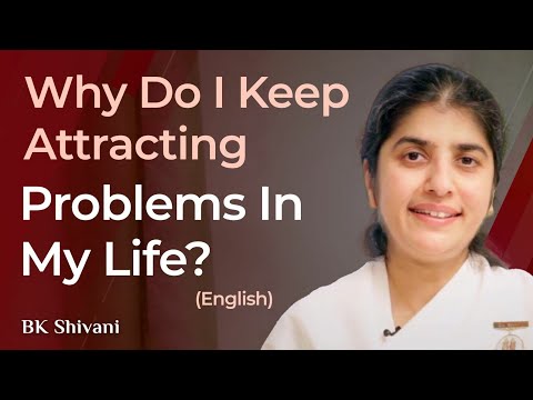 Why I Keep Attracting Problems In Life: Part 3: English: BK Shivani