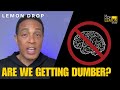 LEMON DROP Are People Getting Dumber