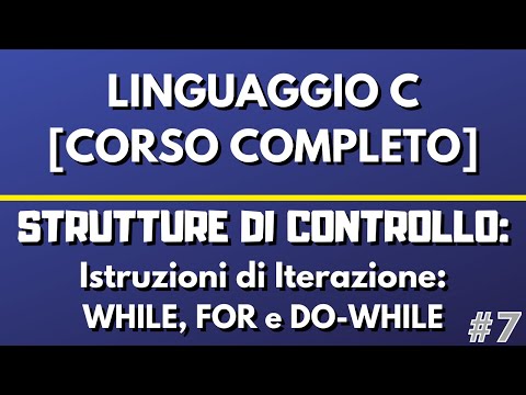 Lezione 7: Istruzioni di Iterazione WHILE, FOR e DO-WHILE - Linguaggio C [CORSO COMPLETO]