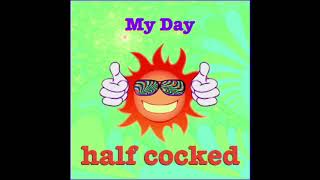 half cocked - My Day - Absolute Gas