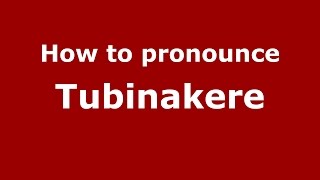 How to pronounce Tubinakere