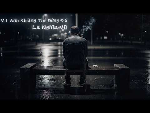 Vì Anh Không Thể Đứng Đó - La Nghĩa Vũ