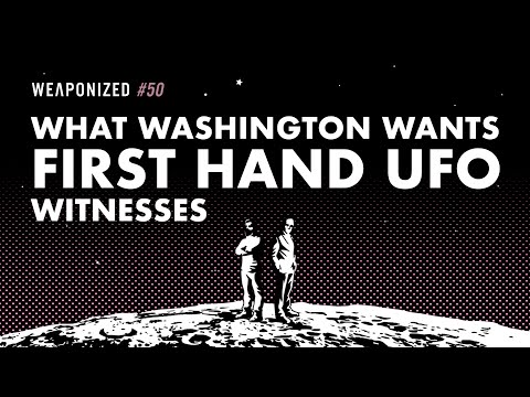 What Washington Wants - First Hand UFO Witnesses : WEAPONIZED : EPISODE #50