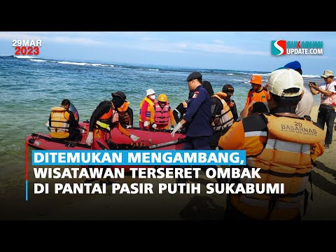 Ditemukan Mengambang, Wisatawan Terseret Ombak di Pantai Pasir Putih Sukabumi