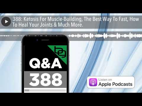 388: Ketosis For Muscle-Building, The Best Way To Fast, How To Heal Your Joints & Much More.