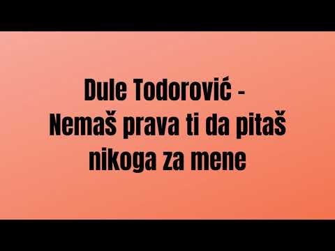 Dule Todorovic - Nemas prava ti da pitas nikoga za mene