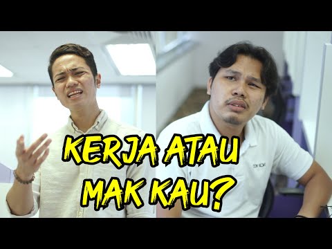 Kerja Atau Mak Kau...Mana Kau Pilih?