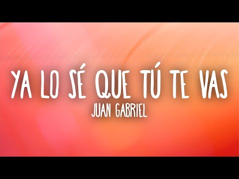 Juan Gabriel - Ya Lo Sé Que Tú Te Vas (Letra/Lyrics)