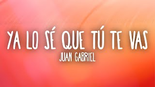 Juan Gabriel - Ya Lo Sé Que Tú Te Vas (Letra/Lyrics)