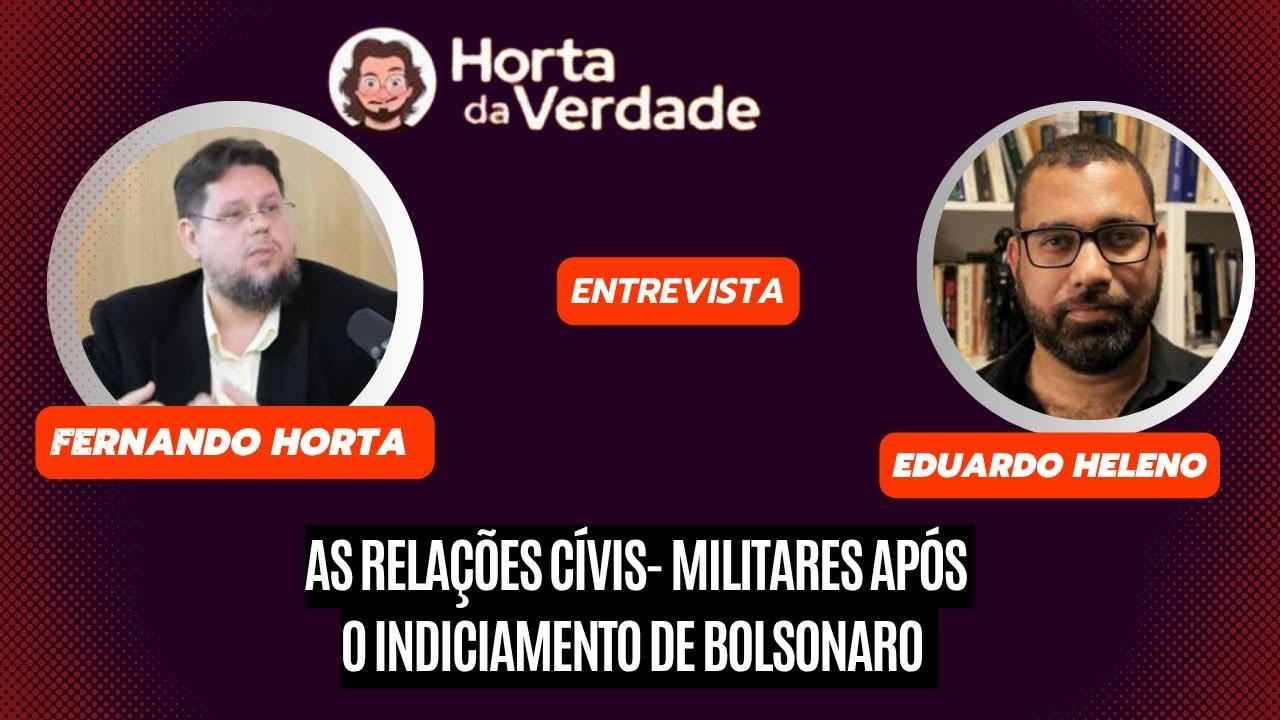 Horta da Verdade com Eduardo Heleno | As relações civis-militares após o indiciamento de Bolsonaro |