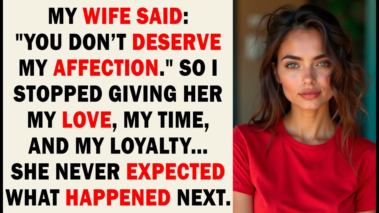 She Said I Didn’t Deserve Her Affection—So I Took Away My Love, Time & Loyalty