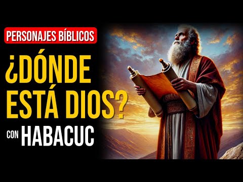 Habacuc: La esperanza en Dios nos sostiene en tiempos difíciles | Personajes Bíblicos