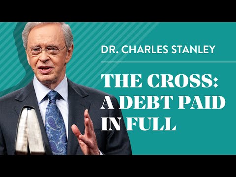 The Cross: A Debt Paid In Full – Dr. Charles Stanley