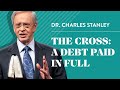 The Cross A Debt Paid In Full Dr Charles Stanley