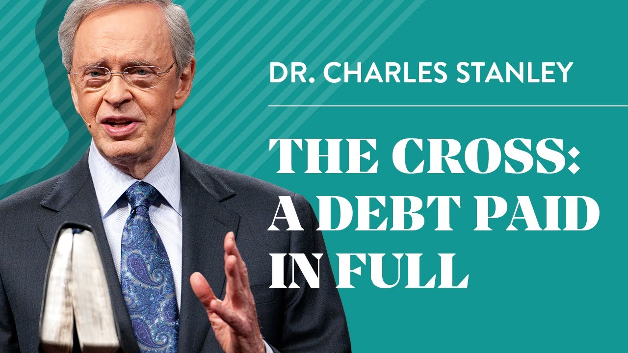 The Cross: A Debt Paid In Full – Dr. Charles Stanley
