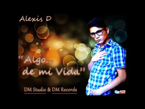 Alexis D - Algo de mi Vida (Official Version)