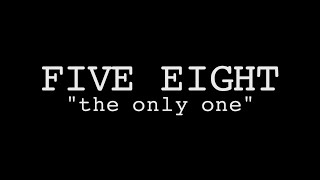 Five Eight: "The Only One"
