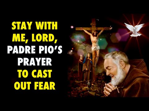 Stay With Me, Lord | Padre Pio’s Prayer To Cast Out Fear