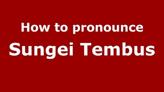 How to pronounce Sungei Tembus