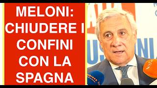 MELONI: CHIUDERE I CONFINI CON LA SPAGNA. E MADRID CONVOCA L'AMBASCIATORE