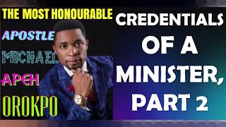CREDENTIALS OF A MINISTER, PART 2; BY APOSTLE MICHAEL OROKPO