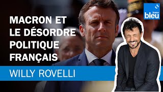 Macron et le désordre politique français - Le billet de Willy Rovelli