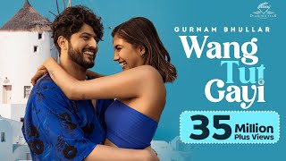 Wang Tut Gayi (OFFICIAL VIDEO)  Gurnam Bhullar  Vi