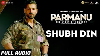 Shubh Din - Full Audio |PARMANU:The Story Of Pokhran| John Abraham | Jyotica Tangri,Keerthi Sagathia
