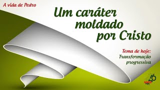 Transformação progressiva | Um caráter moldado por Cristo | A vida de Pedro