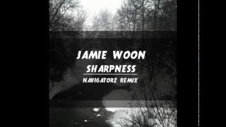 Jamie Woon -  Sharpness (Navigatorz re-edit)