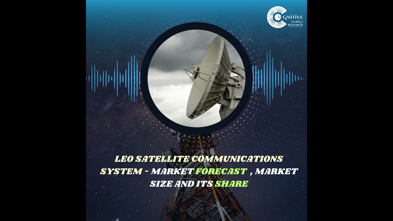 LEO Satellite Communications System Market Forecast , Market Size and its Share