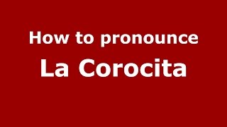 How to pronounce La Corocita