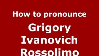 How to pronounce Grigory Ivanovich Rossolimo